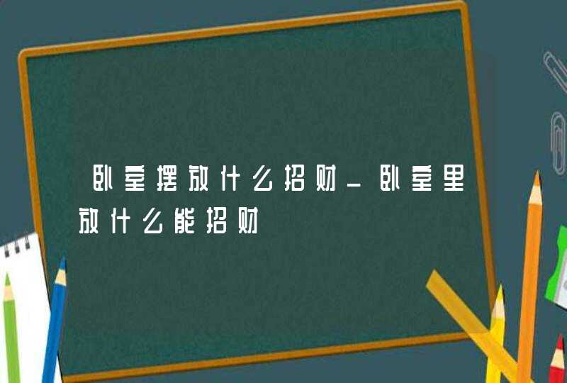 卧室摆放什么招财_卧室里放什么能招财,第1张