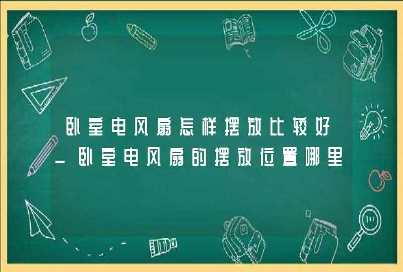 卧室电风扇怎样摆放比较好_卧室电风扇的摆放位置哪里最好,第1张