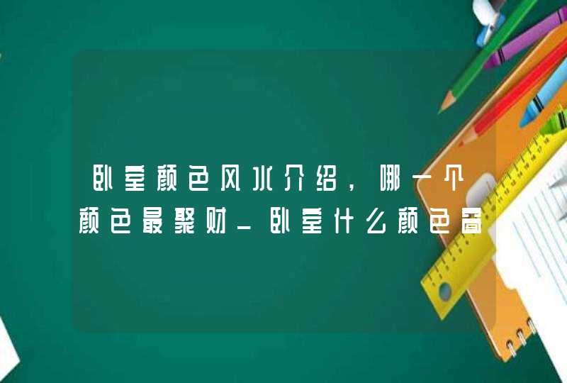 卧室颜色风水介绍,哪一个颜色最聚财_卧室什么颜色窗帘风水好,第1张