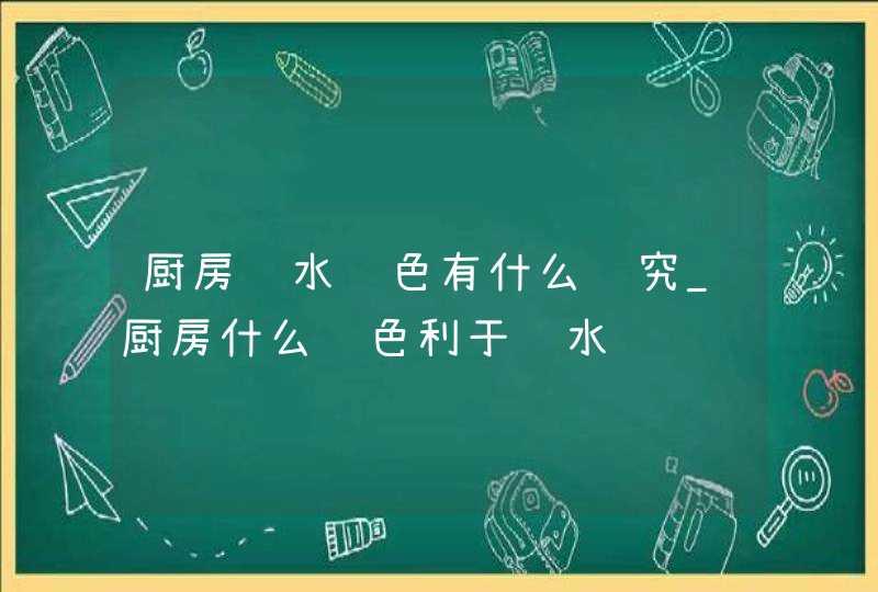 厨房风水颜色有什么讲究_厨房什么颜色利于风水,第1张