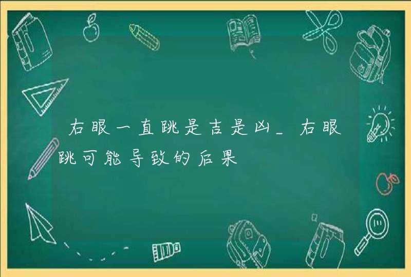 右眼一直跳是吉是凶_右眼跳可能导致的后果,第1张