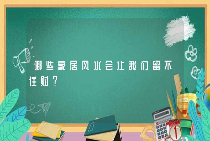 哪些家居风水会让我们留不住财？,第1张