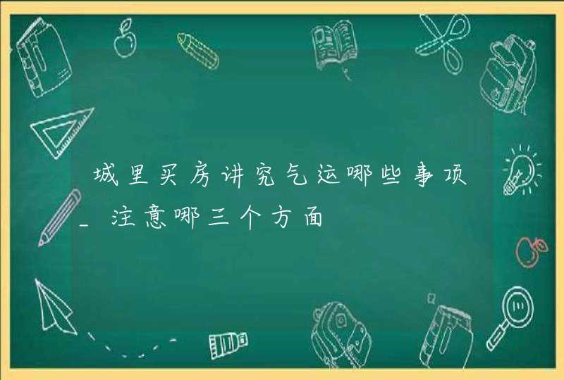 城里买房讲究气运哪些事项_注意哪三个方面,第1张