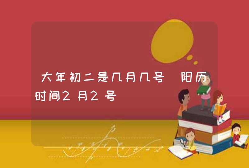 大年初二是几月几号_阳历时间2月2号,第1张