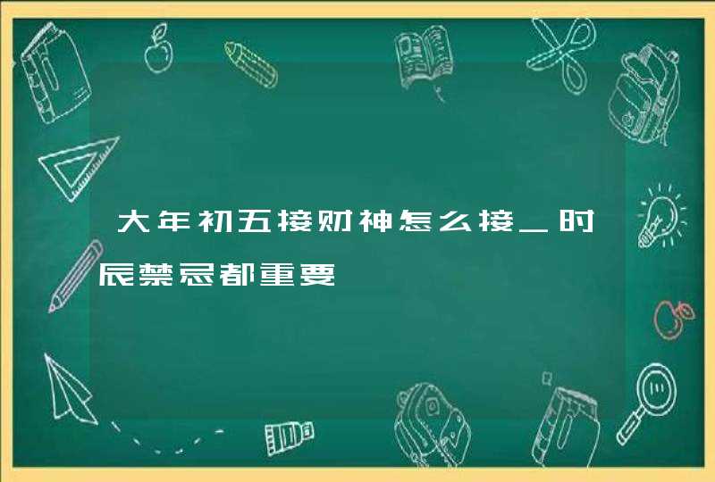 大年初五接财神怎么接_时辰禁忌都重要,第1张