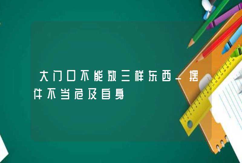 大门口不能放三样东西_摆件不当危及自身,第1张