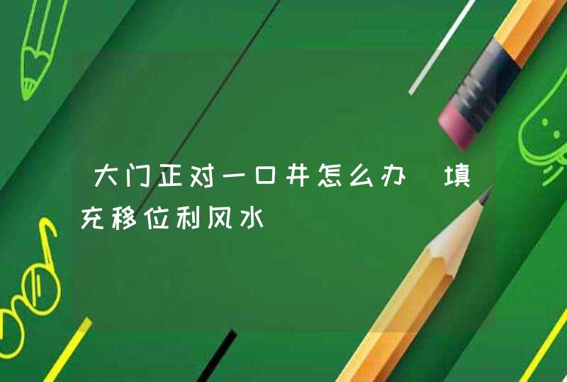 大门正对一口井怎么办_填充移位利风水,第1张