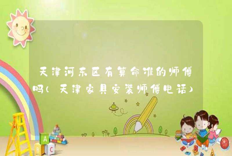 天津河东区有算命准的师傅吗（天津家具安装师傅电话）,第1张
