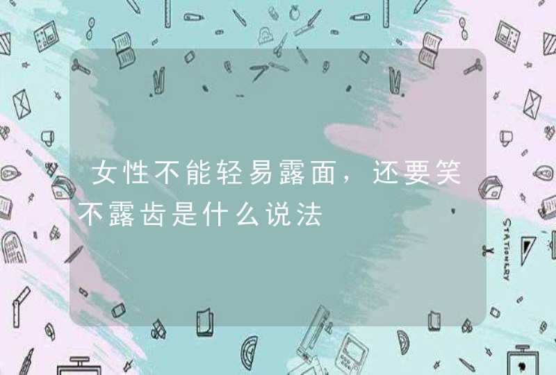 女性不能轻易露面，还要笑不露齿是什么说法,第1张