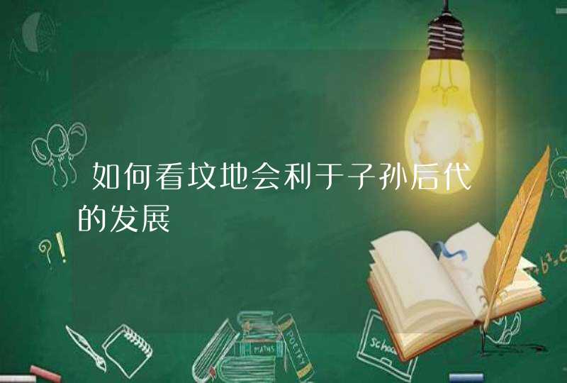 如何看坟地会利于子孙后代的发展,第1张