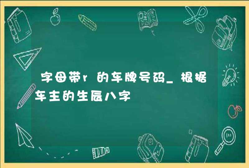 字母带r的车牌号码_根据车主的生辰八字,第1张