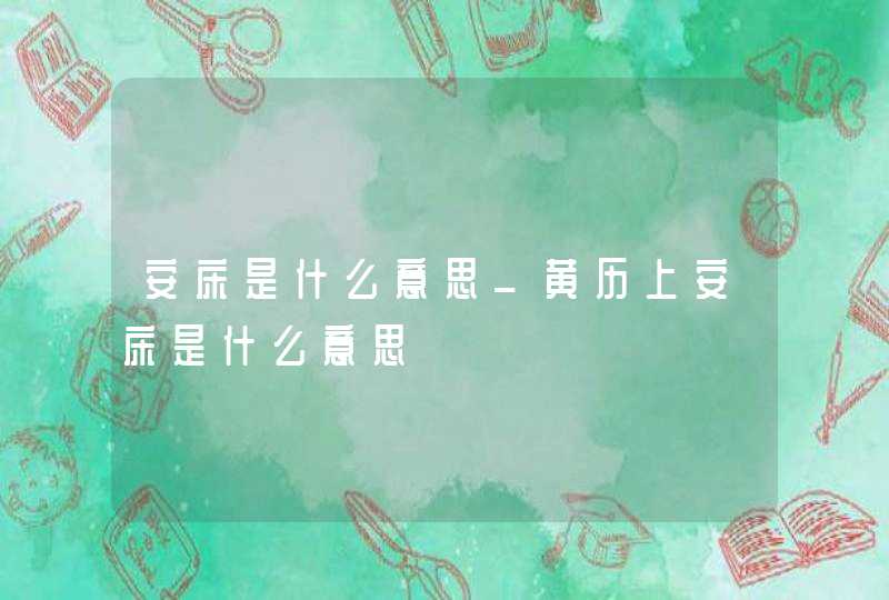 安床是什么意思_黄历上安床是什么意思,第1张