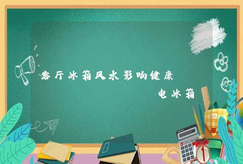 客厅冰箱风水影响健康,&quot;电冰箱&quot;摆放的风水禁忌有哪些,那么冰箱放在客厅好吗?爱问知识,第1张