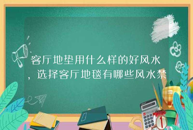 客厅地垫用什么样的好风水,选择客厅地毯有哪些风水禁忌,第1张