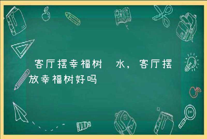 客厅摆幸福树风水,客厅摆放幸福树好吗,第1张