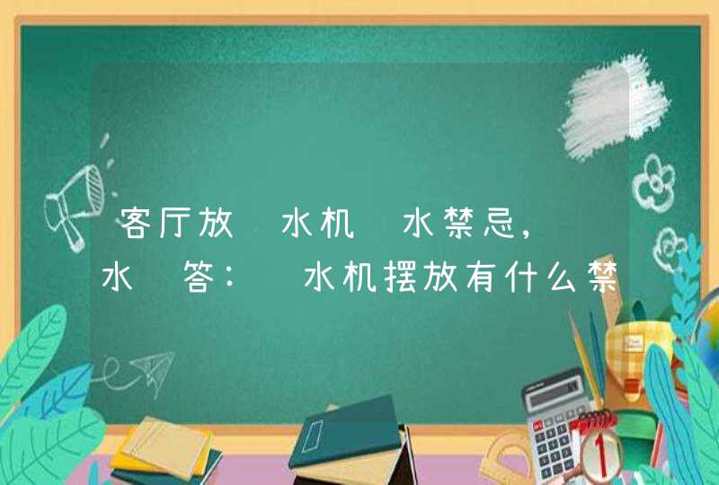 客厅放饮水机风水禁忌,风水问答:饮水机摆放有什么禁忌?,第1张