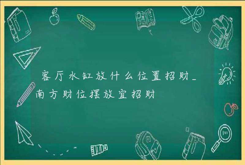 客厅水缸放什么位置招财_南方财位摆放宜招财,第1张