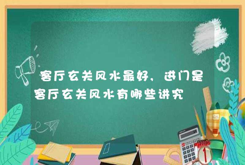 客厅玄关风水最好,进门是客厅玄关风水有哪些讲究,第1张