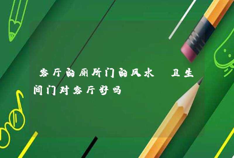 客厅的厕所门的风水,卫生间门对客厅好吗,第1张