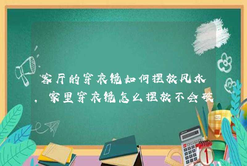 客厅的穿衣镜如何摆放风水,家里穿衣镜怎么摆放不会破坏风水,第1张