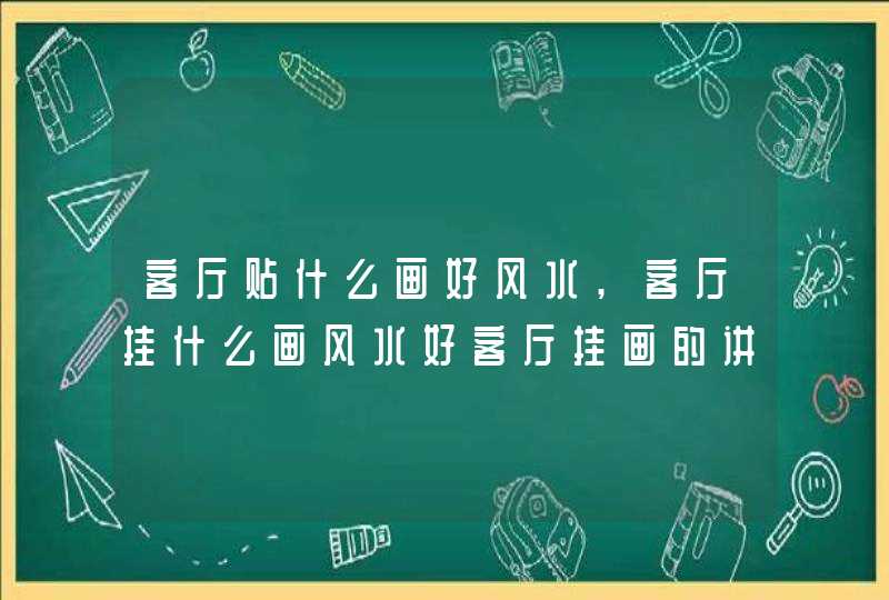 客厅贴什么画好风水,客厅挂什么画风水好客厅挂画的讲究和禁忌,第1张