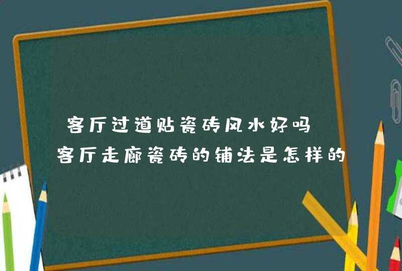 客厅过道贴瓷砖风水好吗,客厅走廊瓷砖的铺法是怎样的?,第1张