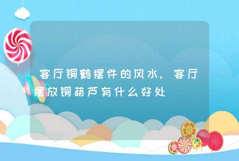 客厅铜鹤摆件的风水,客厅摆放铜葫芦有什么好处,第1张