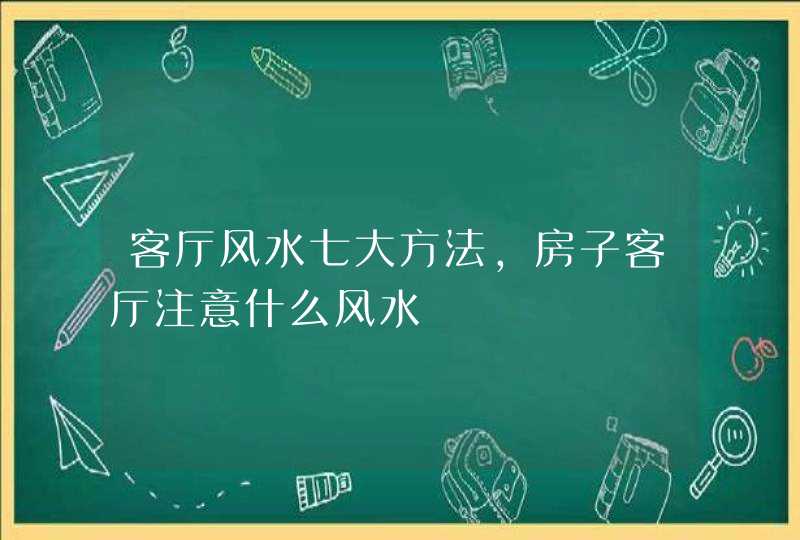 客厅风水七大方法,房子客厅注意什么风水,第1张