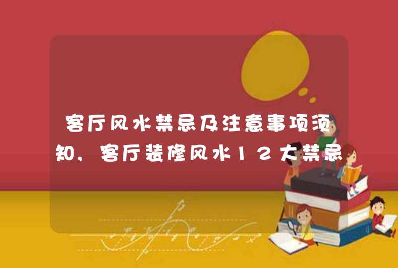 客厅风水禁忌及注意事项须知,客厅装修风水12大禁忌有哪些,第1张