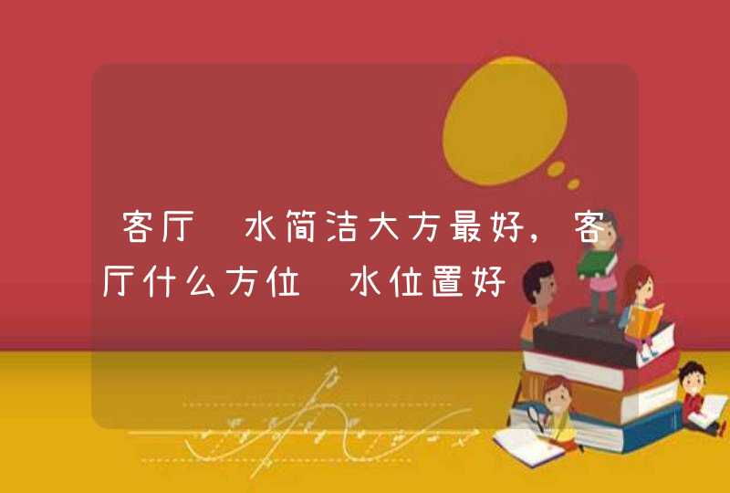 客厅风水简洁大方最好,客厅什么方位风水位置好,第1张