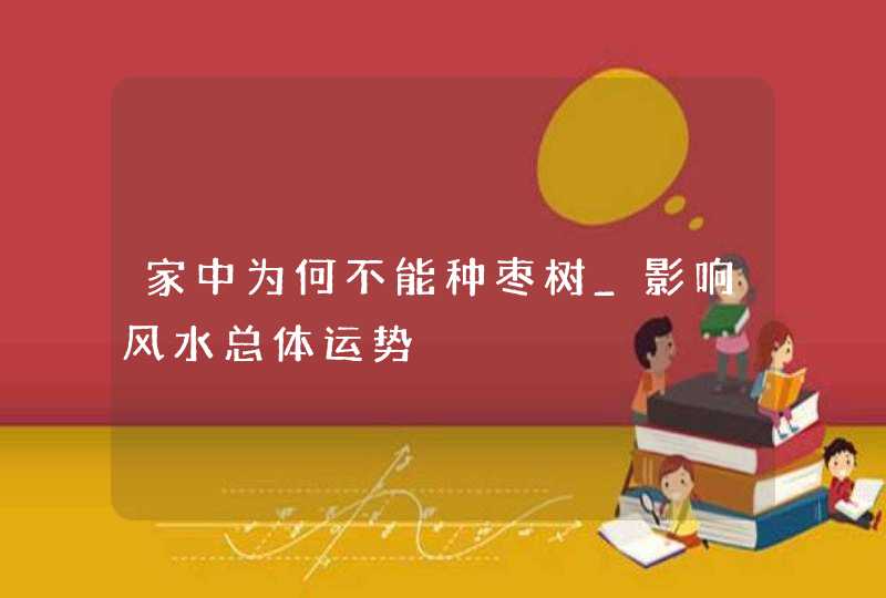 家中为何不能种枣树_影响风水总体运势,第1张
