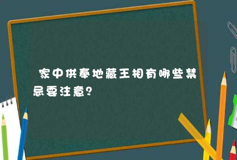 家中供奉地藏王相有哪些禁忌要注意？,第1张