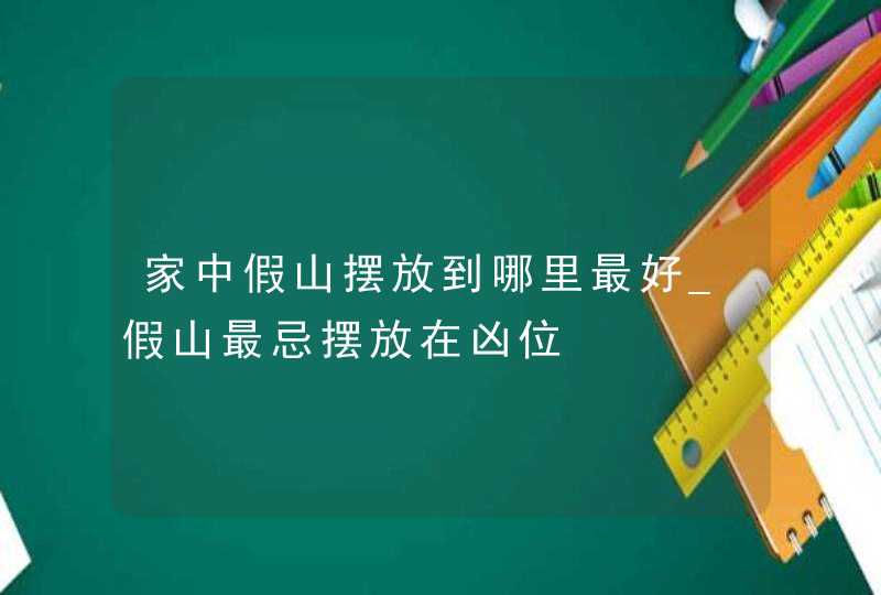 家中假山摆放到哪里最好_假山最忌摆放在凶位,第1张