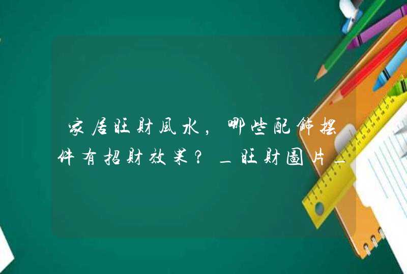 家居旺财风水，哪些配饰摆件有招财效果？_旺财图片_招财 风水,第1张