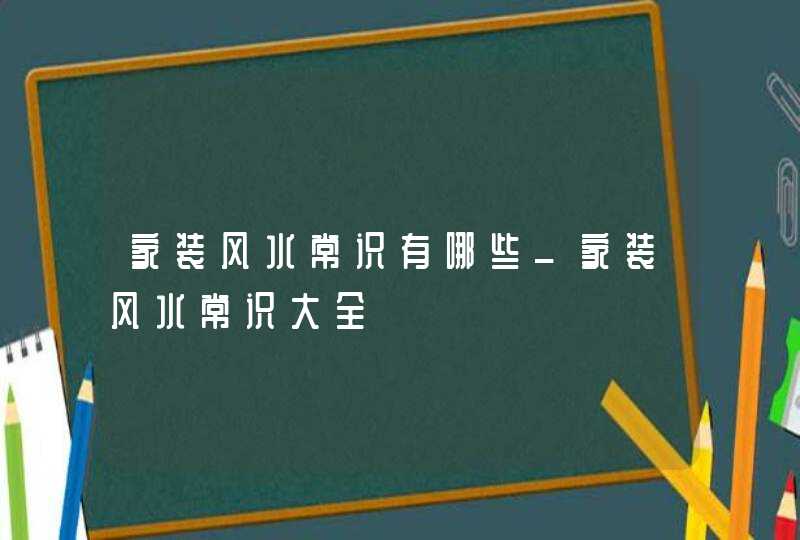 家装风水常识有哪些_家装风水常识大全,第1张