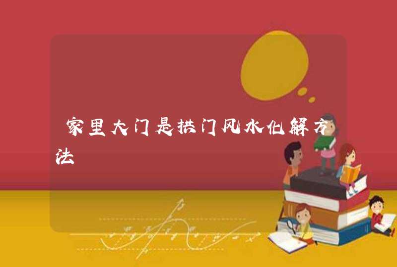 家里大门是拱门风水化解方法,第1张