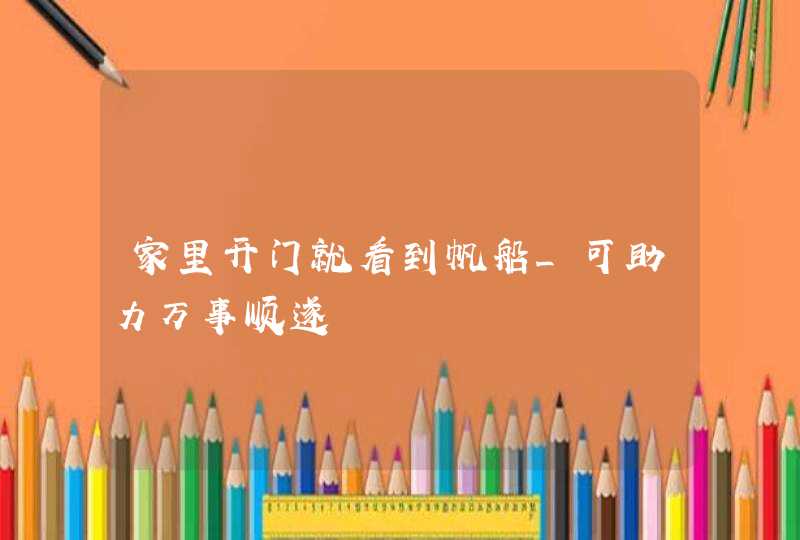 家里开门就看到帆船_可助力万事顺遂,第1张