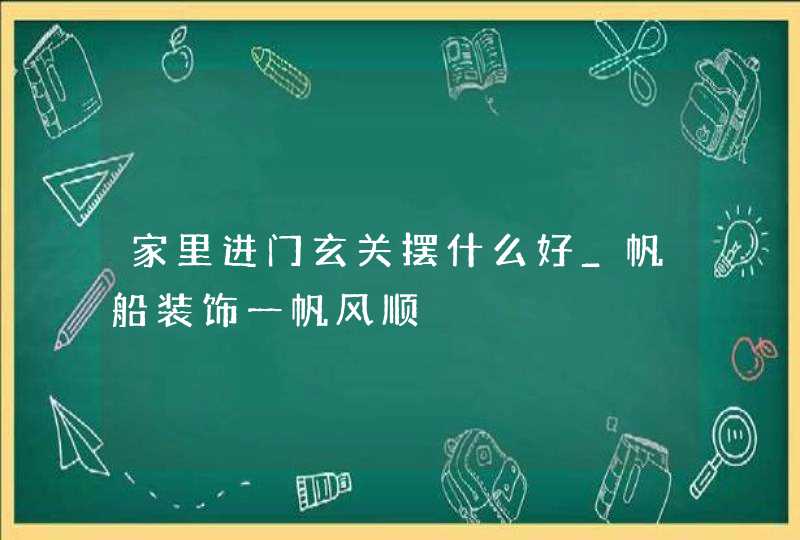 家里进门玄关摆什么好_帆船装饰一帆风顺,第1张