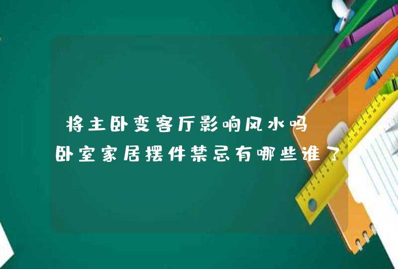 将主卧变客厅影响风水吗,卧室家居摆件禁忌有哪些谁了解吗,第1张