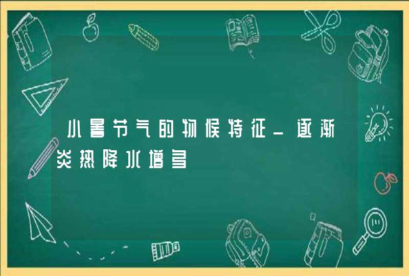 小暑节气的物候特征_逐渐炎热降水增多,第1张