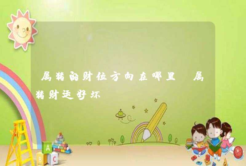 属猪的财位方向在哪里_属猪财运好坏,第1张
