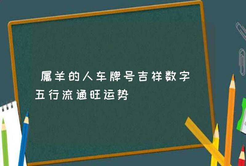 属羊的人车牌号吉祥数字_五行流通旺运势,第1张