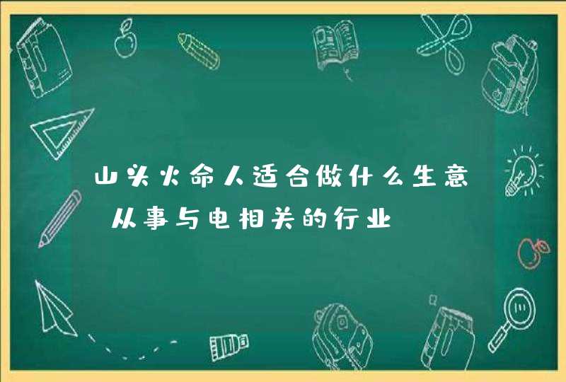 山头火命人适合做什么生意_从事与电相关的行业,第1张