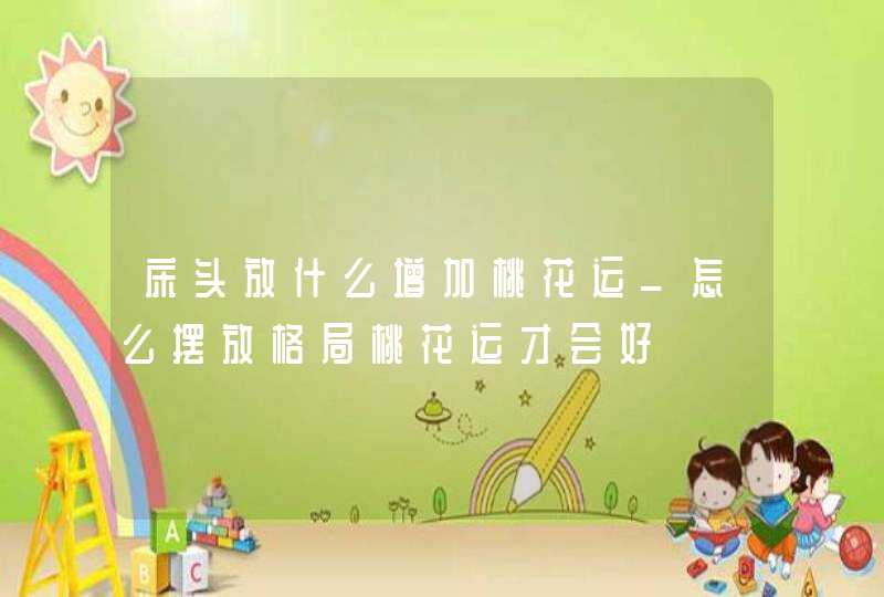 床头放什么增加桃花运_怎么摆放格局桃花运才会好,第1张