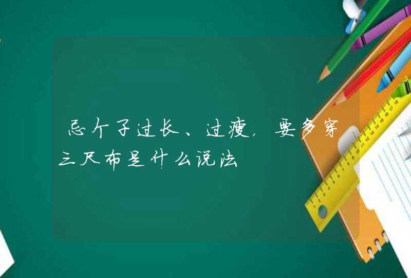 忌个子过长、过瘦，要多穿三尺布是什么说法,第1张