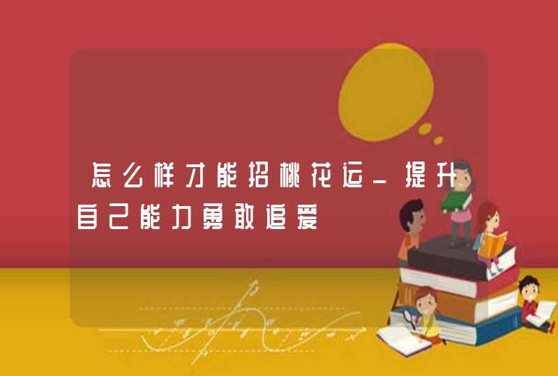 怎么样才能招桃花运_提升自己能力勇敢追爱,第1张