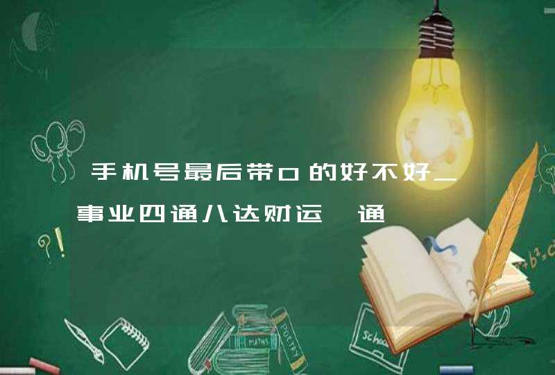 手机号最后带0的好不好_事业四通八达财运亨通,第1张