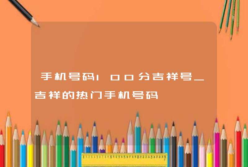 手机号码100分吉祥号_吉祥的热门手机号码,第1张