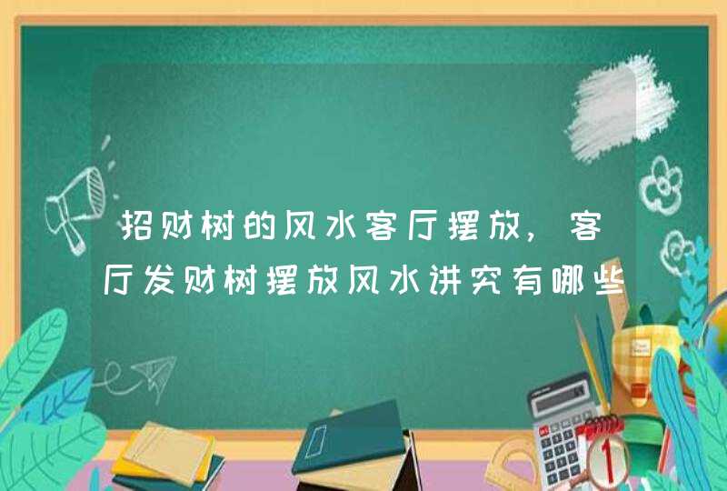 招财树的风水客厅摆放,客厅发财树摆放风水讲究有哪些?,第1张