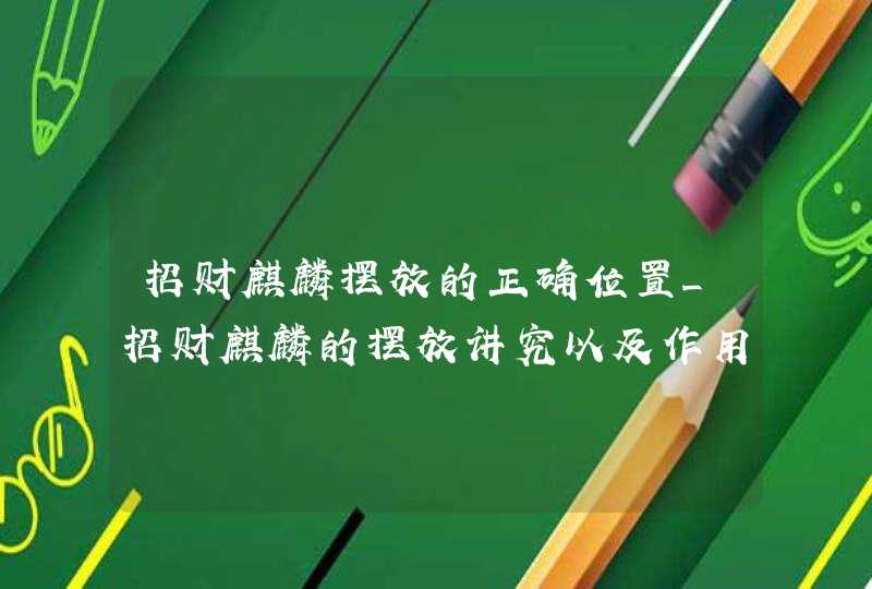 招财麒麟摆放的正确位置_招财麒麟的摆放讲究以及作用,第1张